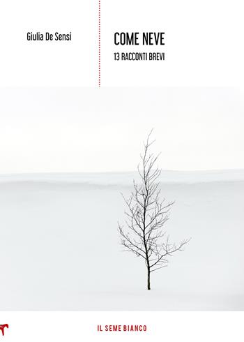 Come neve. 13 racconti brevi - Giulia De Sensi - Libro Il Seme Bianco 2020, Gelsomino | Libraccio.it