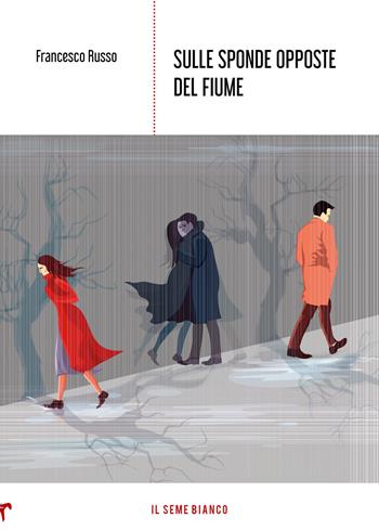 Sulle sponde opposte del fiume - Francesco Russo - Libro Il Seme Bianco 2021, Magnolia | Libraccio.it