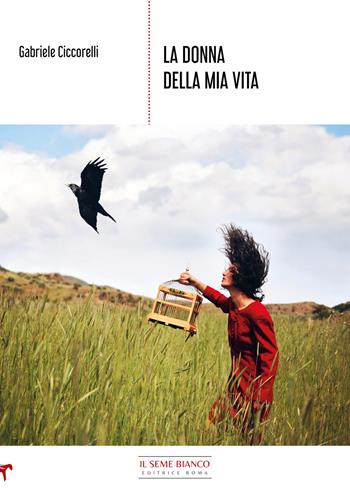 La donna della mia vita - Gabriele Ciccorelli - Libro Il Seme Bianco 2021, Magnolia | Libraccio.it