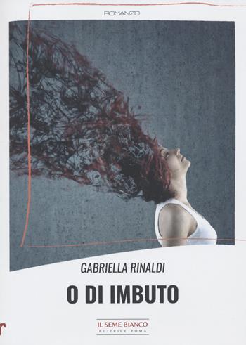 O di imbuto - Gabriella Rinaldi - Libro Il Seme Bianco 2022, Magnolia | Libraccio.it