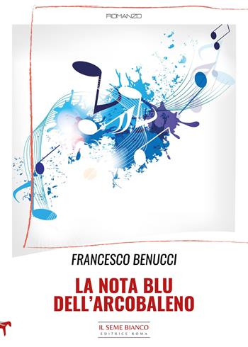 La nota blu dell'arcobaleno - Francesco Benucci - Libro Il Seme Bianco 2022, Magnolia | Libraccio.it