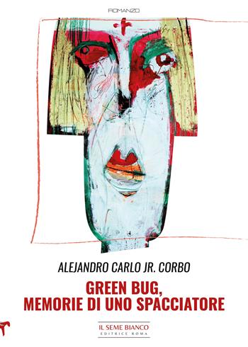 Green bug. Memorie di uno spacciatore - Alejandro Carlo Jr. Corbo - Libro Il Seme Bianco 2022, Magnolia | Libraccio.it