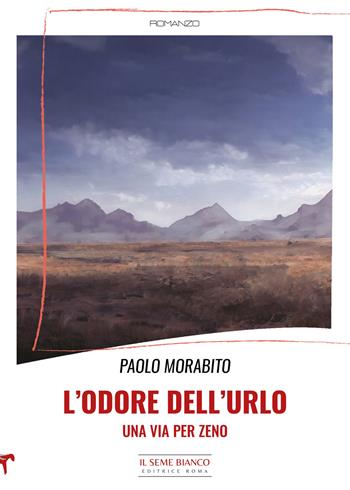 L'odore dell'urlo. Una via per Zeno - Paolo Morabito - Libro Il Seme Bianco 2022, Magnolia | Libraccio.it
