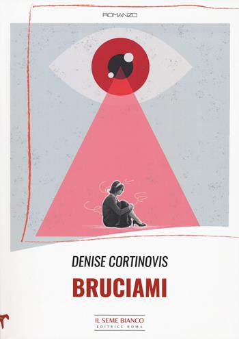Bruciami - Denise Cortinovis - Libro Il Seme Bianco 2023, Magnolia | Libraccio.it