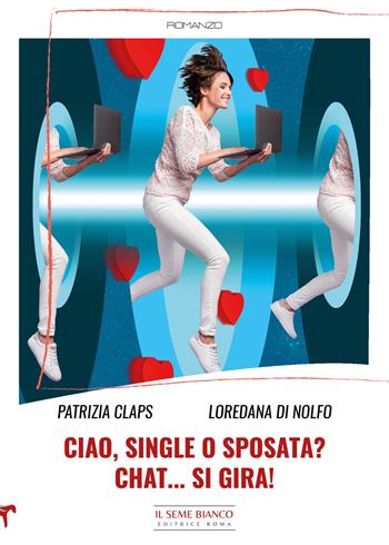 Ciao, single o sposata? Chat... si gira! - Patrizia Claps, Loredana Di Nolfo - Libro Il Seme Bianco 2024, Magnolia | Libraccio.it
