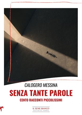 Senza tante parole. Cento racconti piccolissimi - Calogero Messina - Libro Il Seme Bianco 2024, Magnolia | Libraccio.it