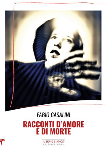 Racconti d'amore e di morte - Fabio Casalini - Libro Il Seme Bianco 2024, Magnolia | Libraccio.it