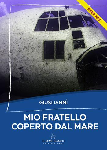 Mio fratello coperto dal mare - Giusi Iannì - Libro Il Seme Bianco 2024, Magnolia | Libraccio.it