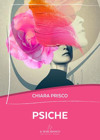 Psiche - Chiara Prisco - Libro Il Seme Bianco 2025, Magnolia | Libraccio.it
