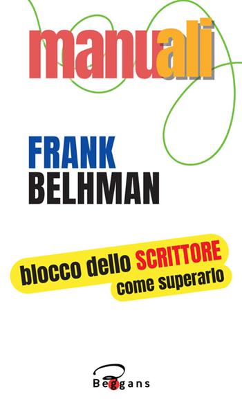 Blocco dello scrittore. Come superarlo. Nuova ediz. - Frank Belhman - Libro Beggans 2024, Manuali | Libraccio.it