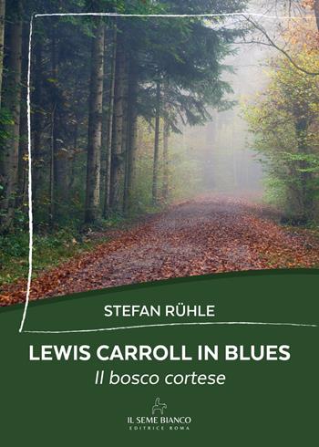Lewis Carroll in blues. Il bosco cortese - Stefan Ruhle - Libro Il Seme Bianco 2025, Magnolia | Libraccio.it
