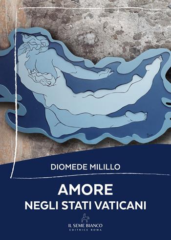 Amore negli stati vaticani - Diomede Milillo - Libro Il Seme Bianco 2025, Magnolia | Libraccio.it