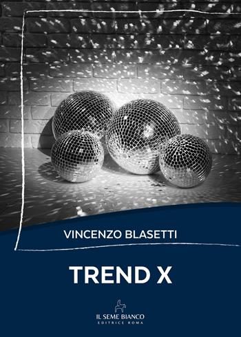 Trend X - Vincenzo Blasetti - Libro Il Seme Bianco 2025, Magnolia | Libraccio.it