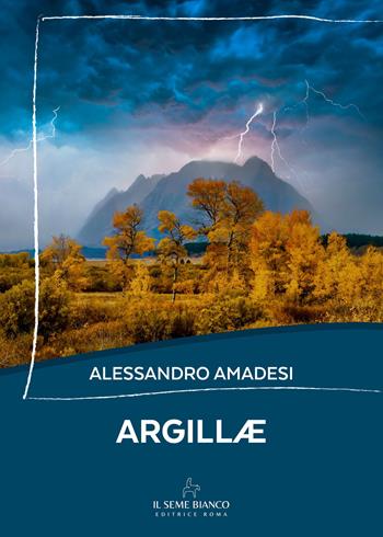 Argillae - Alessandro Amadesi - Libro Il Seme Bianco 2025, Magnolia | Libraccio.it