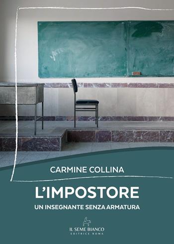 L'impostore. Un insegnante senza armatura - Carmine Collina - Libro Il Seme Bianco 2025, Magnolia | Libraccio.it