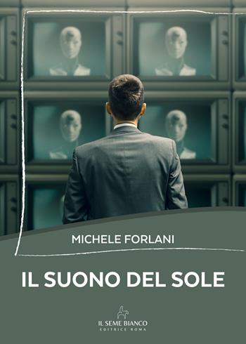 Il suono del Sole - Michele Forlani - Libro Il Seme Bianco 2025, Magnolia | Libraccio.it