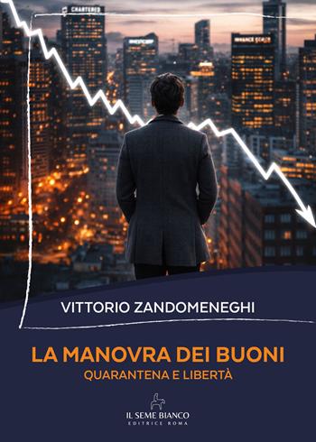 La manovra dei buoni. Quarantena e libertà - Vittorio Zandomeneghi - Libro Il Seme Bianco 2026, Magnolia | Libraccio.it