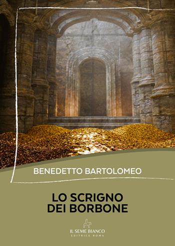 Lo scrigno dei Borbone - Benedetto Bartolomeo - Libro Il Seme Bianco 2026, Magnolia | Libraccio.it