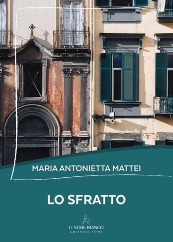Lo sfratto - Maria Antonietta Mattei - Libro Il Seme Bianco 2026, Magnolia | Libraccio.it