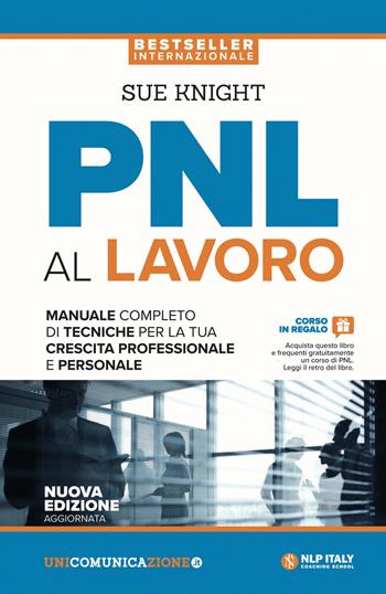 PNL al lavoro. Un manuale completo di tecniche per la tua crescita professionale e personale - Sue Knight - Libro Unicomunicazione.it 2018 | Libraccio.it