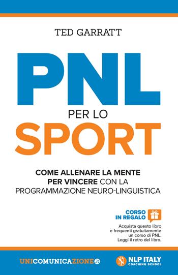 PNL per lo sport. Come allenare la mente per vincere con la programmazione neuro-linguistica - Ted Garratt - Libro Unicomunicazione.it 2018 | Libraccio.it