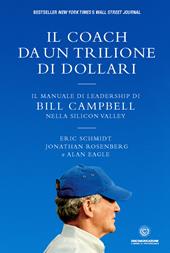 Il coach da un trilione di dollari. Il manuale di leadership di Bill Campbell nella Silicon Valley. Nuova ediz.