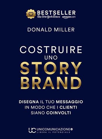Costruire uno storybrand. Disegna il tuo messaggio in modo che i clienti siano coinvolti - Donald Miller - Libro Unicomunicazione.it 2019 | Libraccio.it