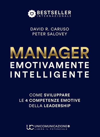 Manager emotivamente intelligente. Come sviluppare le 4 competenze emotive della leadership - David R. Caruso, Peter Salovey - Libro Unicomunicazione.it 2019 | Libraccio.it