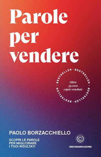 Parole per vendere. Scopri le parole per migliorare i tuoi risultati - Paolo Borzacchiello - Libro Unicomunicazione.it 2020 | Libraccio.it