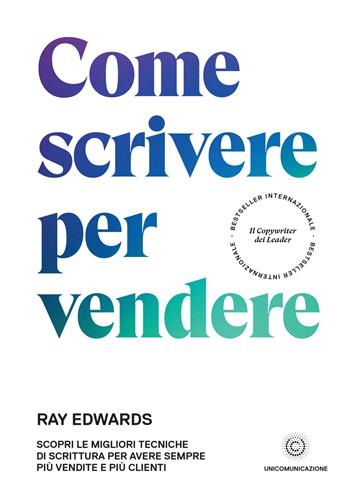 Come scrivere per vendere. Scopri le migliori tecniche di scrittura per avere sempre più vendite e più clienti - Ray Edwards - Libro Unicomunicazione.it 2019 | Libraccio.it