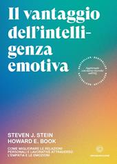 Il vantaggio dell'intelligenza emotiva. Come migliorare le relazioni personali e lavorative attraverso l'empatia e le emozioni