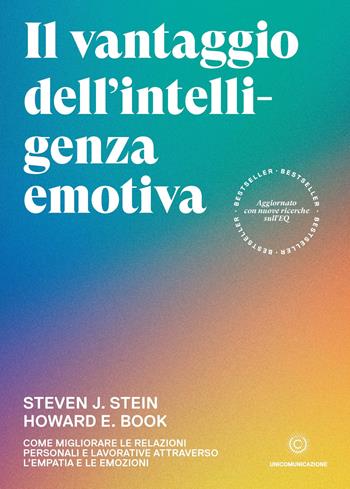 Il vantaggio dell'intelligenza emotiva. Come migliorare le relazioni personali e lavorative attraverso l'empatia e le emozioni - Steven J. Stein, Howard E. Book - Libro Unicomunicazione.it 2020 | Libraccio.it