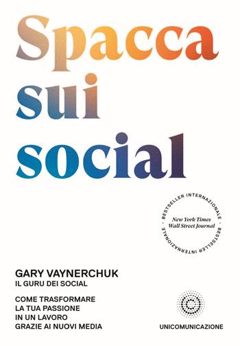 Spacca sui social. Come trasformare la tua passione in un lavoro grazie ai nuovi media - Gary Vaynerchuk - Libro Unicomunicazione.it 2019 | Libraccio.it
