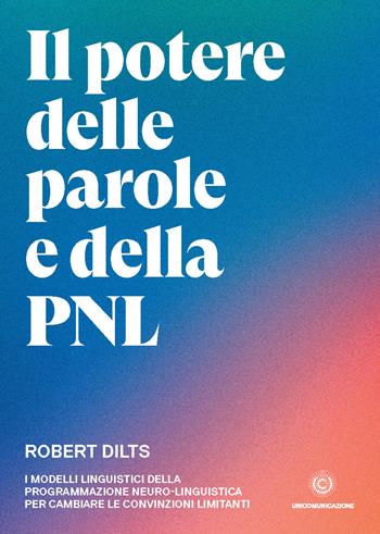 Il potere delle parole e della PNL. I modelli linguistici della programmazione neuro-linguistica per cambiare le convinzioni limitanti - Robert Dilts - Libro Unicomunicazione.it 2020 | Libraccio.it