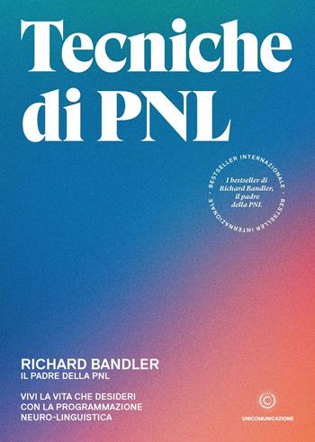 Tecniche di PNL. Vivi la vita che desideri con la programmazione neuro-linguistica - Richard Bandler - Libro Unicomunicazione.it 2020 | Libraccio.it