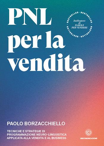 PNL per la vendita. Tecniche e strategie di programmazione neuro-linguistica apllicata alla vendita e al business - Paolo Borzacchiello - Libro Unicomunicazione.it 2020 | Libraccio.it