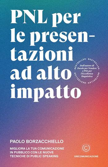 PNL per le presentazioni ad alto impatto. Migliora la tua comunicazione in pubblico con le nuove tecniche di public speaking - Paolo Borzacchiello - Libro Unicomunicazione.it 2021 | Libraccio.it