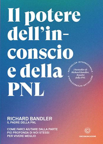 Il potere dell'inconscio e della PNL. Come farci aiutare dalla parte più profonda di noi stessi per vivere meglio - Richard Bandler - Libro Unicomunicazione.it 2020 | Libraccio.it