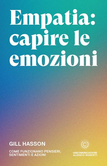 Empatia: capire le emozioni. Come funzionano pensieri, sentimenti e azioni - Gill Hasson - Libro Unicomunicazione.it 2020 | Libraccio.it