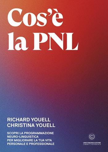 Cos'è la PNL. Scopri la Programmazione Neuro-Linguistica per migliorare la tua vita personale e professionale - Richard Youell, Christina Youell - Libro Unicomunicazione.it 2021 | Libraccio.it