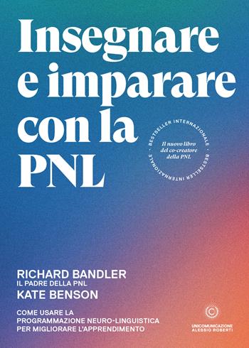 Insegnare e imparare con la PNL. Come usare la Programmazione Neuro-Linguistica per migliorare l'apprendimento - Richard Bandler, Kate Benson - Libro Unicomunicazione.it 2023 | Libraccio.it