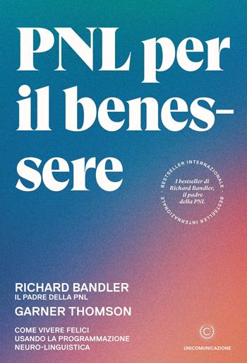 PNL per il benessere. Come vivere felici usando la Programmazione Neuro-Linguistica - Richard Bandler, Garner Thomson - Libro Unicomunicazione.it 2023 | Libraccio.it