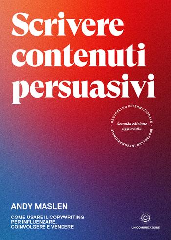 Scrivere contenuti persuasivi. Come usare il copywriting per influenzare, coinvolgere e vendere - Andy Maslen - Libro Unicomunicazione.it 2023 | Libraccio.it