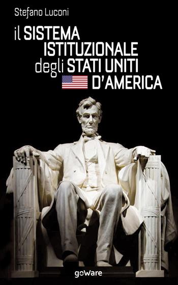 Il sistema istituzionale degli Stati Uniti d'America - Stefano Luconi - Libro goWare 2018, Pamphlet | Libraccio.it
