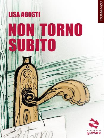 Non torno subito - Lisa Agosti - Libro goWare 2018, Pesci rossi | Libraccio.it