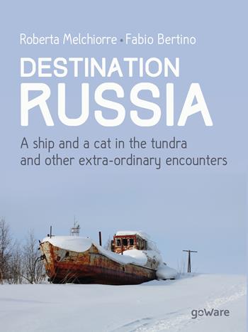 Destinazione Russia. Una nave e un gatto nella tundra e altri incontri stra-ordinari. Ediz. inglese - Roberta Melchiorre, Fabio Bertino - Libro goWare 2018, Guide d'autore | Libraccio.it