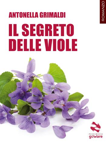 Il segreto delle viole - Antonella Grimaldi - Libro goWare 2018, Pesci rossi | Libraccio.it
