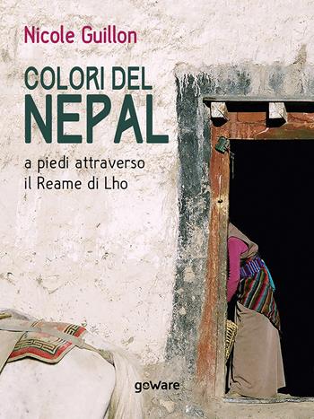 Colori del Nepal. A piedi attraverso il Reame di Lho - Nicole Guillon - Libro goWare 2018, Guide d'autore | Libraccio.it