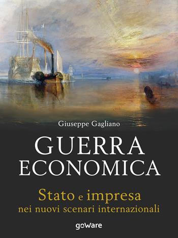 Guerra economica. Stato e impresa nei nuovi scenari internazionali - Giuseppe Gagliano - Libro goWare 2018, Pamphlet | Libraccio.it