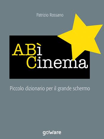 ABì Cinema. Piccolo dizionario per il grande schermo - Patrizio Rossano - Libro goWare 2018, Pop corn | Libraccio.it